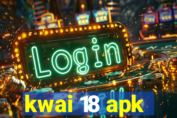 kwai 18 apk